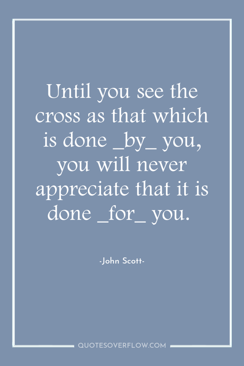 Until you see the cross as that which is done...