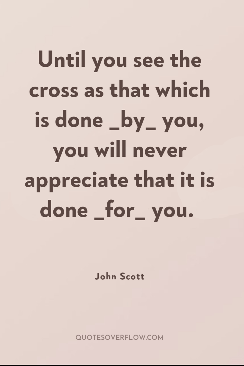 Until you see the cross as that which is done...