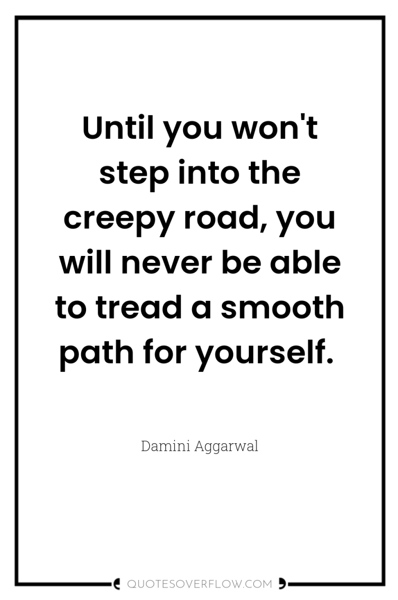 Until you won't step into the creepy road, you will...