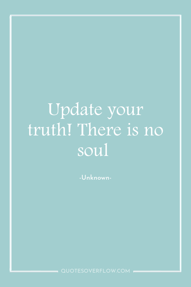Update your truth! There is no soul 