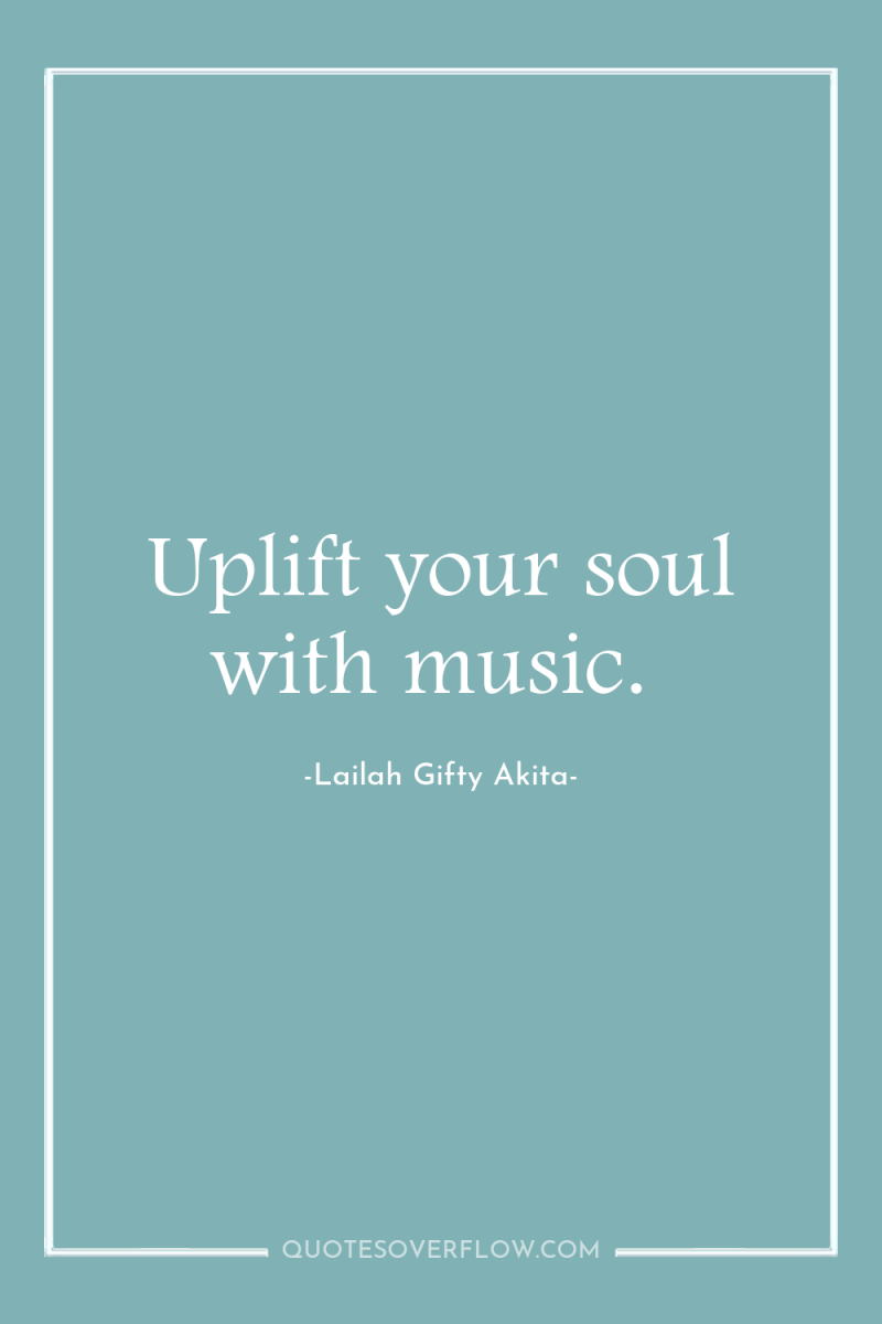 Uplift your soul with music. 
