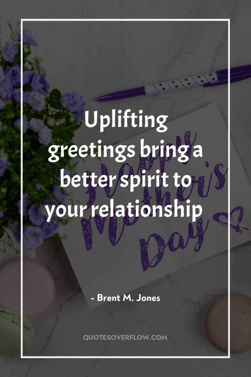 Uplifting greetings bring a better spirit to your relationship 