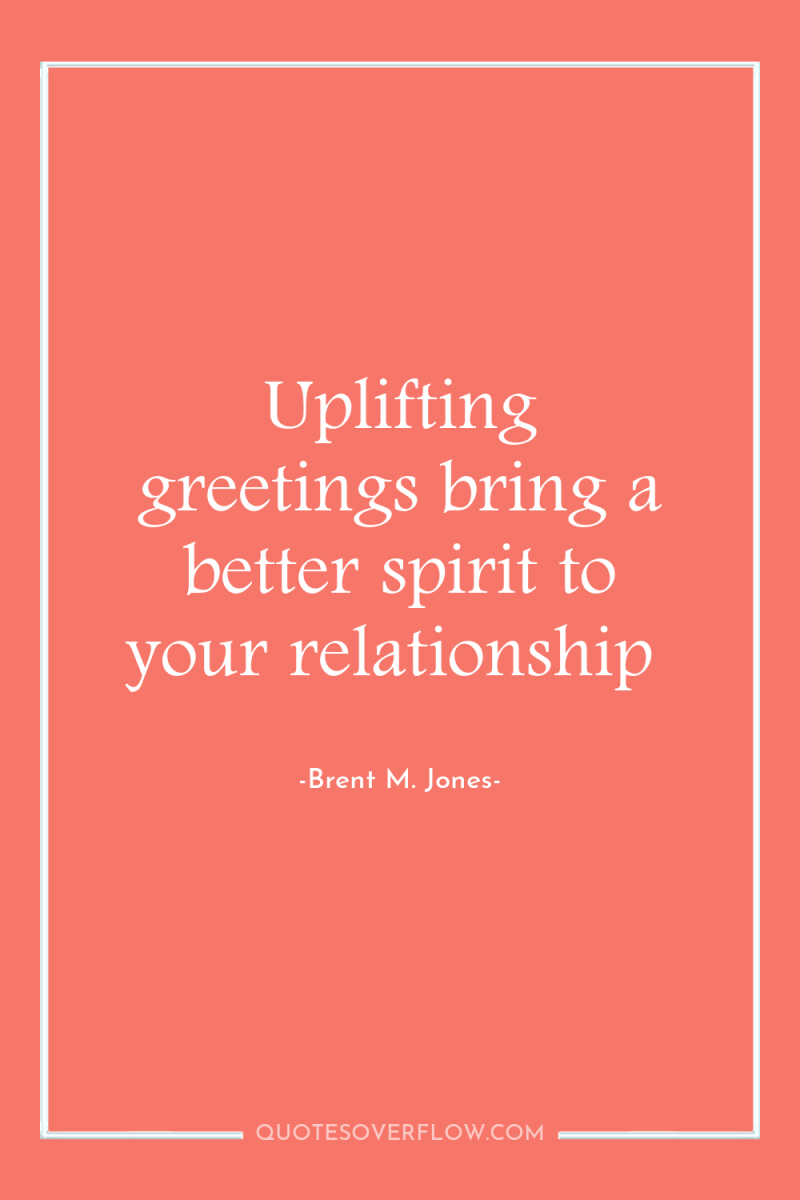 Uplifting greetings bring a better spirit to your relationship 