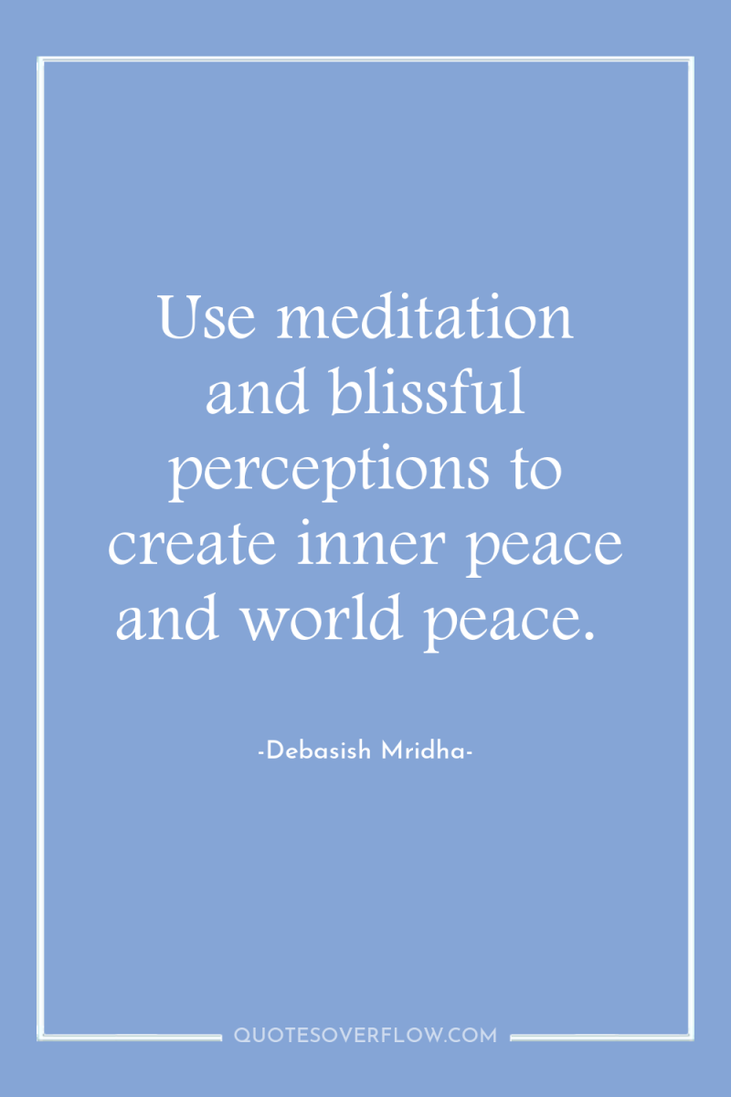 Use meditation and blissful perceptions to create inner peace and...