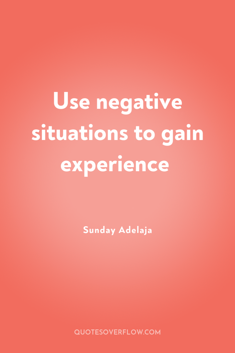 Use negative situations to gain experience 