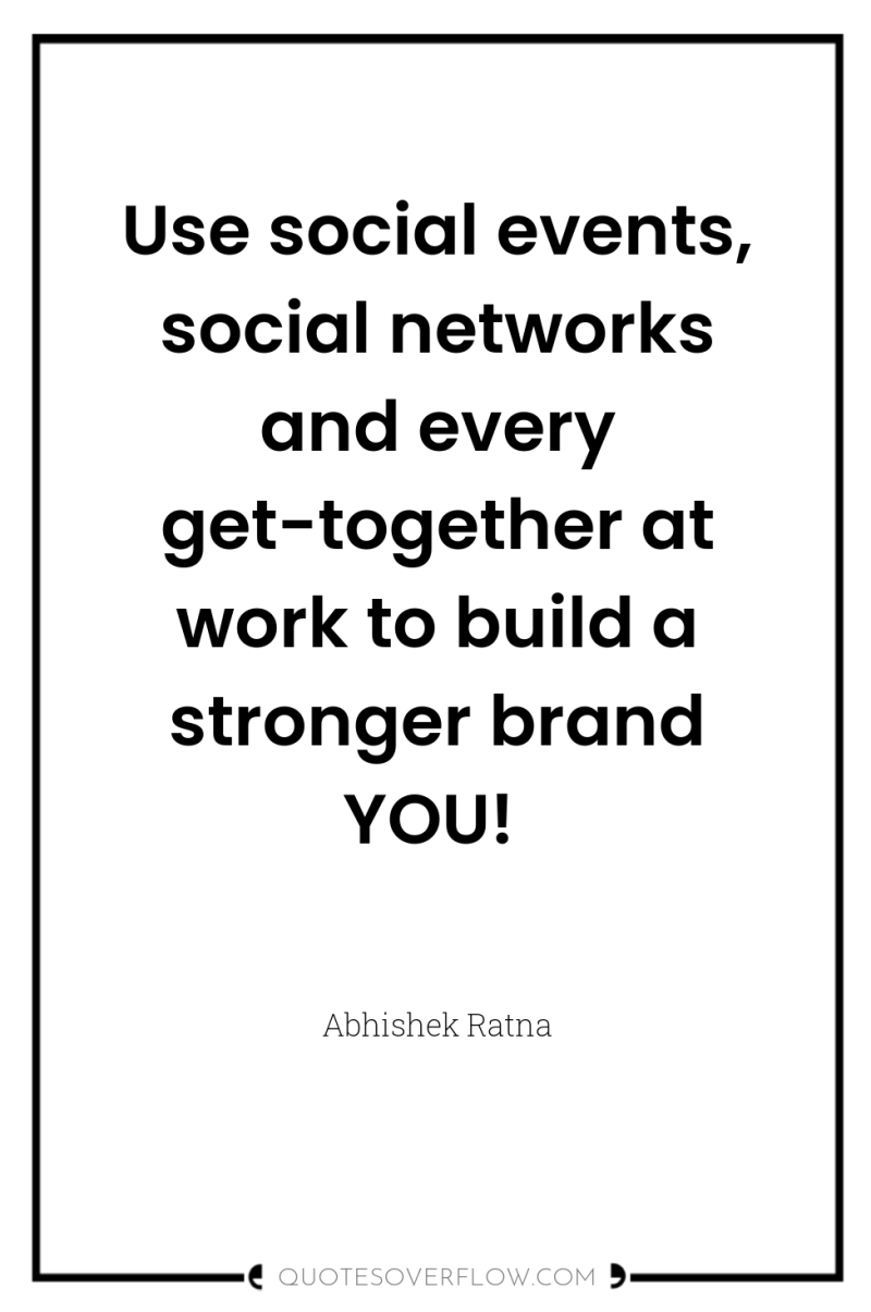 Use social events, social networks and every get-together at work...