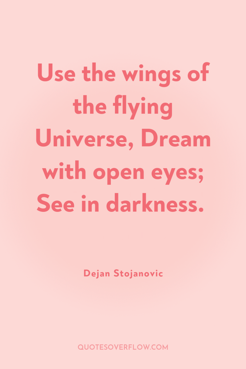 Use the wings of the flying Universe, Dream with open...