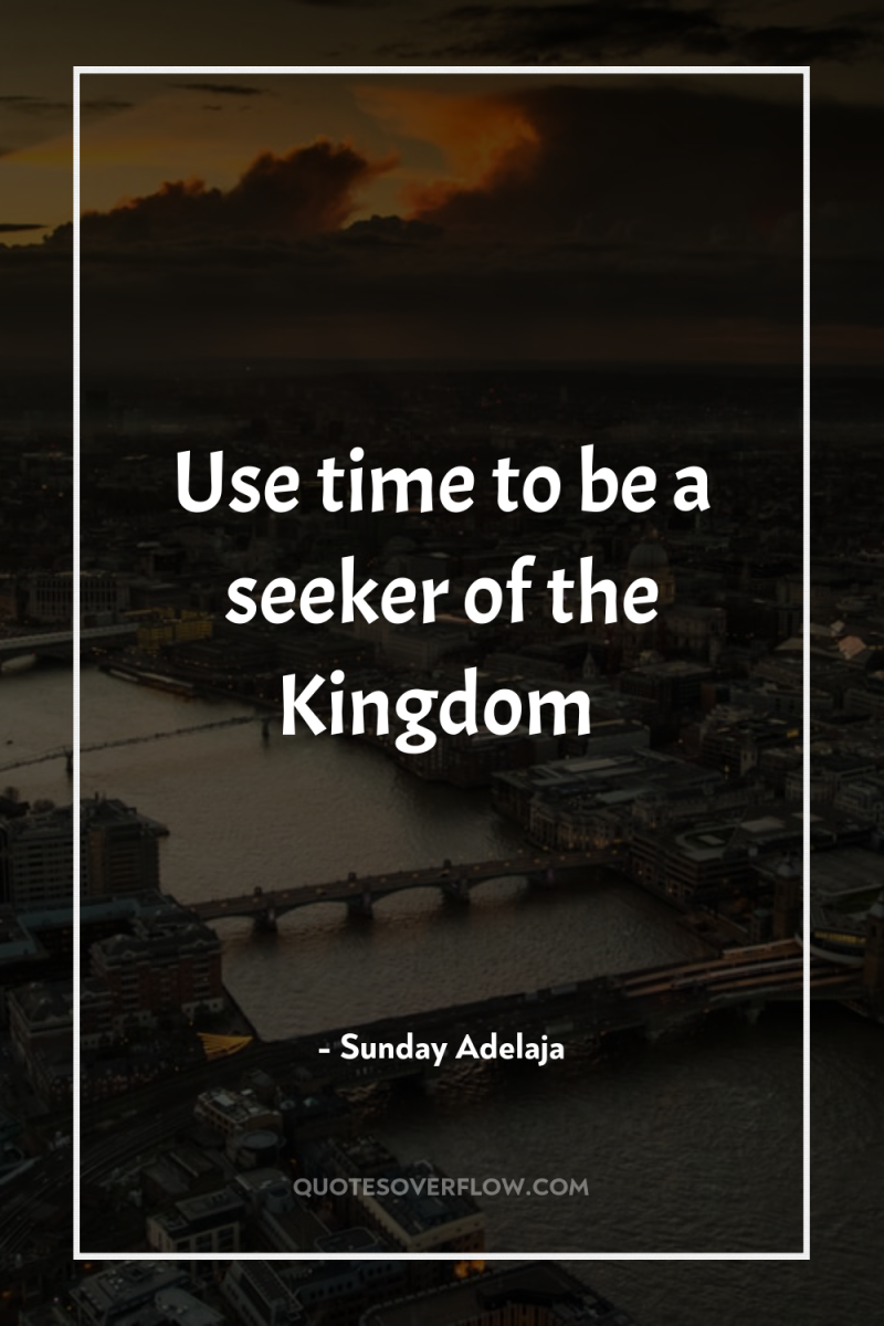 Use time to be a seeker of the Kingdom 