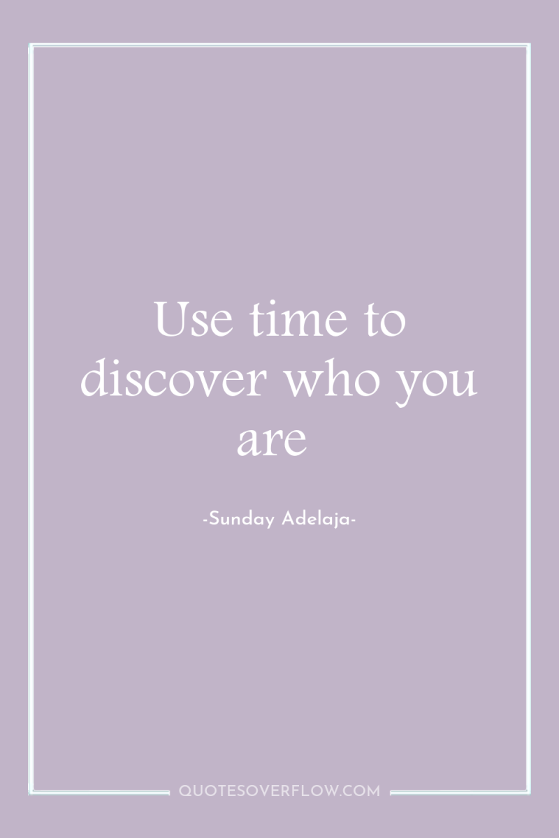Use time to discover who you are 