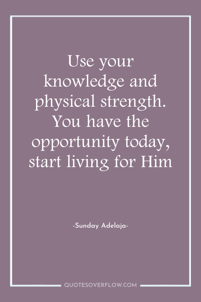 Use your knowledge and physical strength. You have the opportunity...