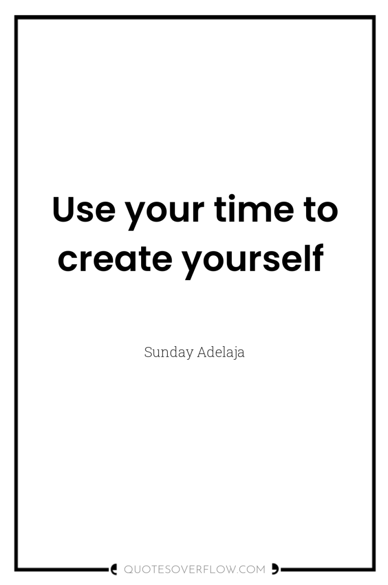 Use your time to create yourself 
