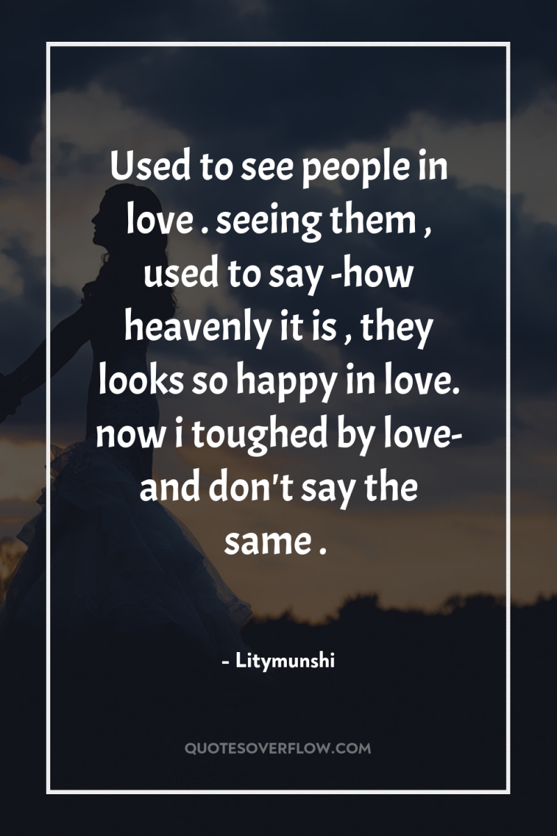Used to see people in love . seeing them ,...