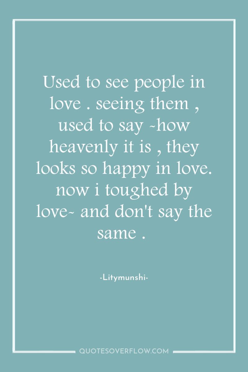 Used to see people in love . seeing them ,...