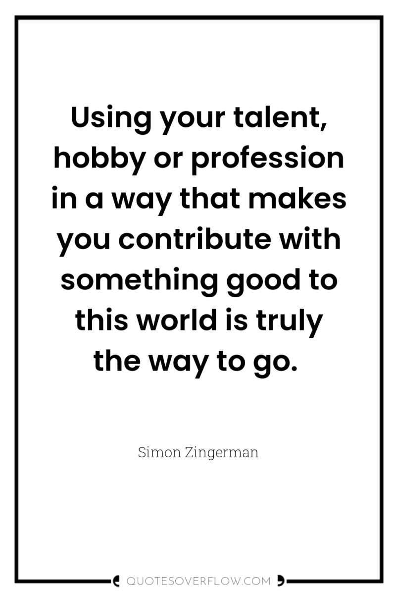 Using your talent, hobby or profession in a way that...