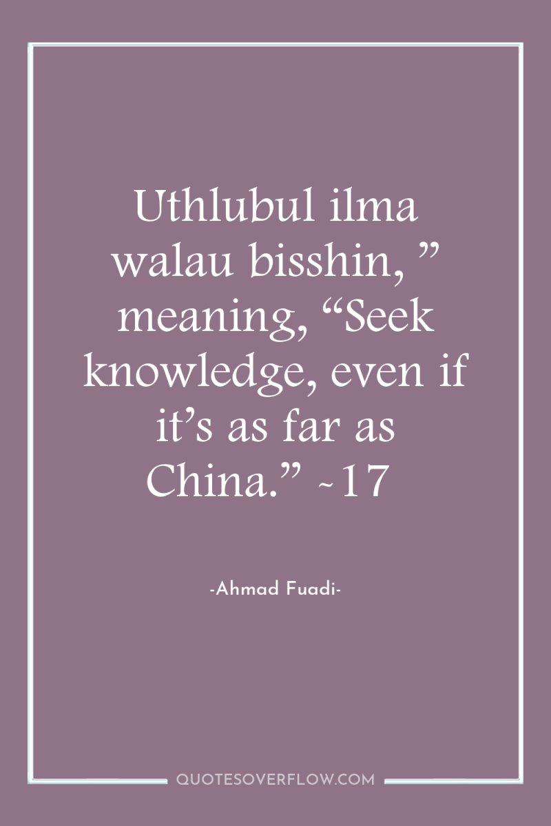 Uthlubul ilma walau bisshin, ” meaning, “Seek knowledge, even if...