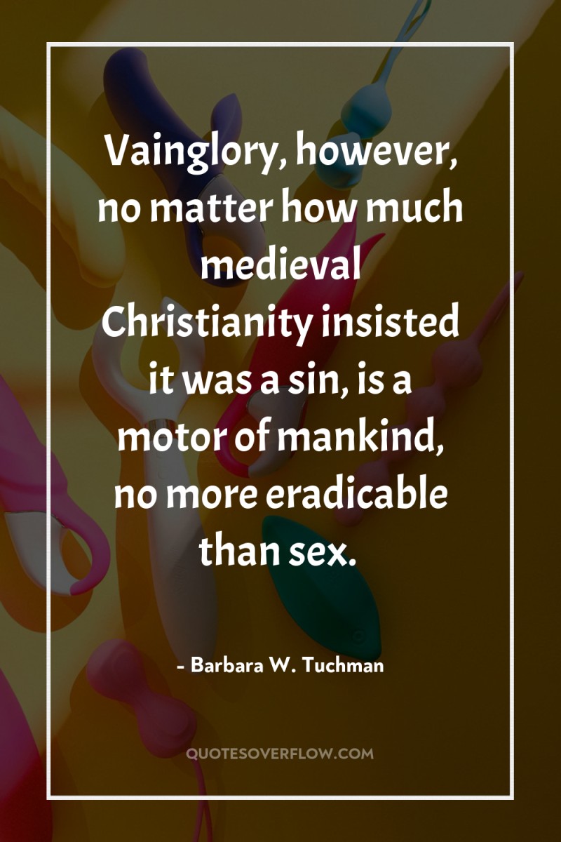Vainglory, however, no matter how much medieval Christianity insisted it...
