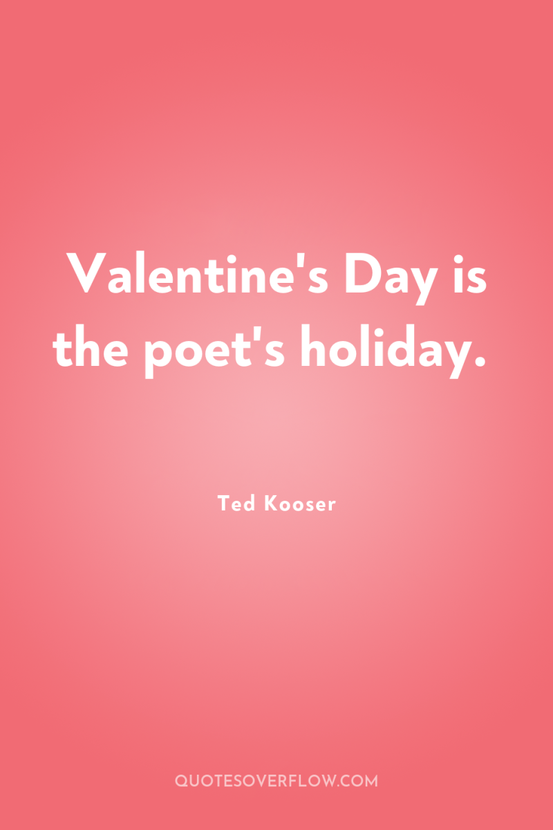 Valentine's Day is the poet's holiday. 