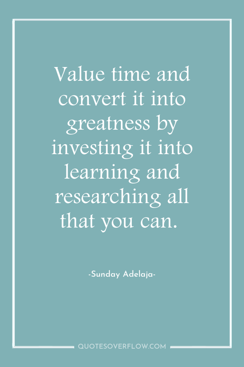 Value time and convert it into greatness by investing it...