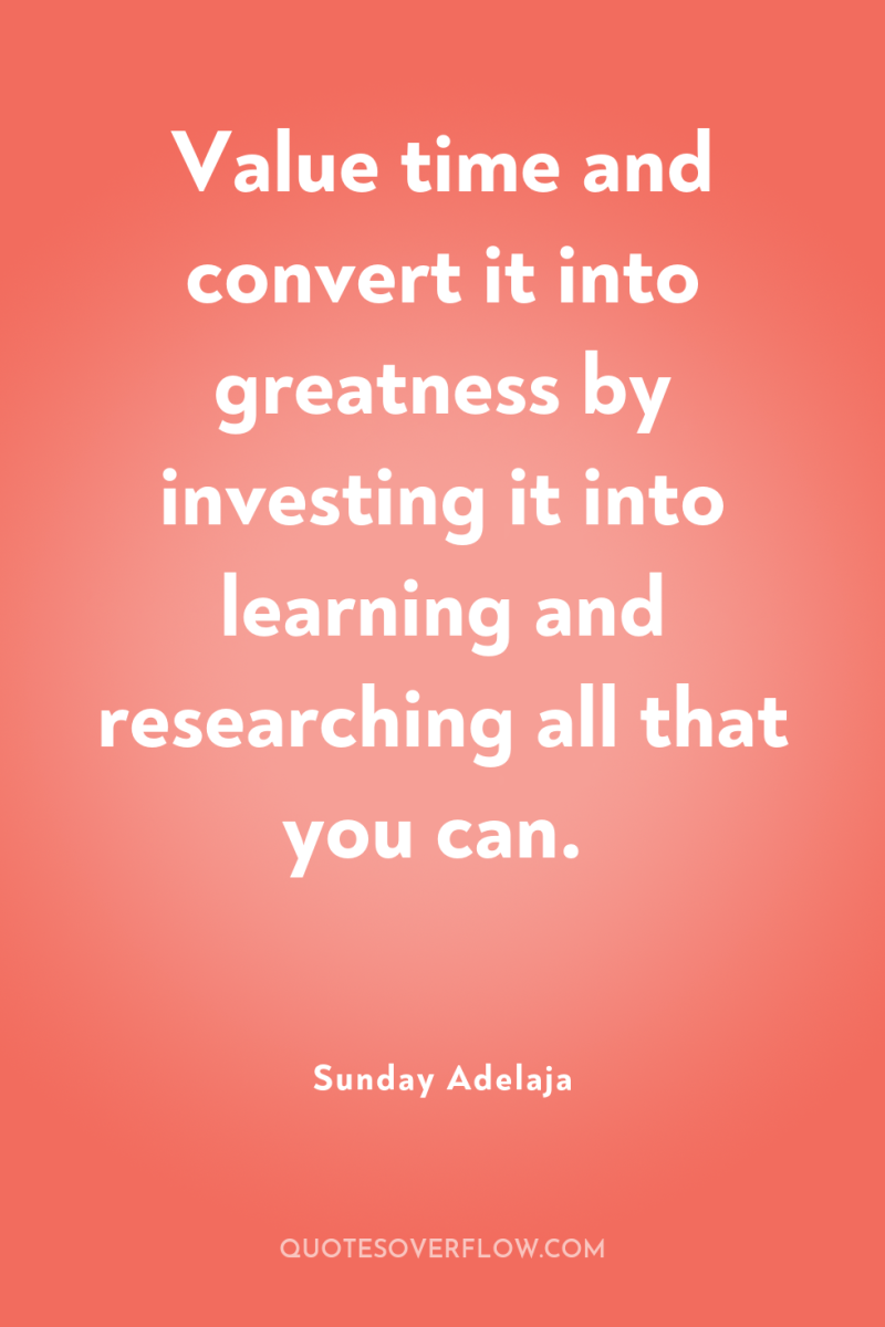 Value time and convert it into greatness by investing it...