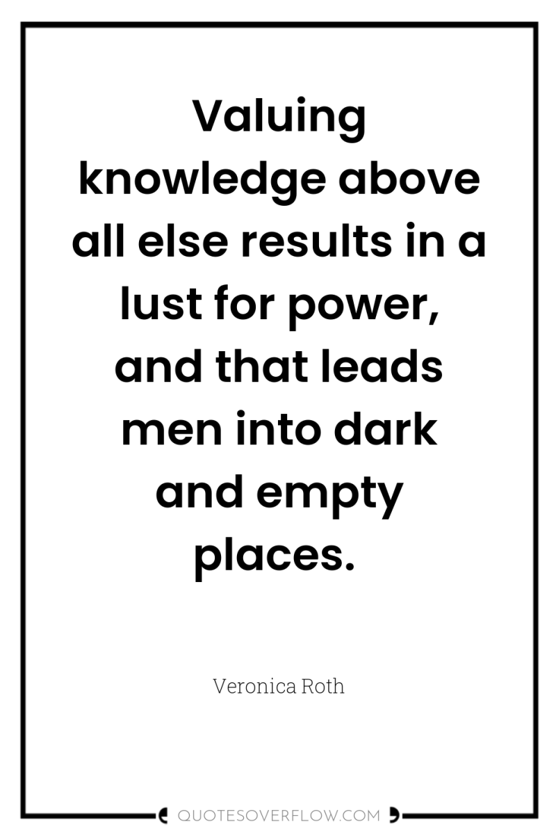 Valuing knowledge above all else results in a lust for...