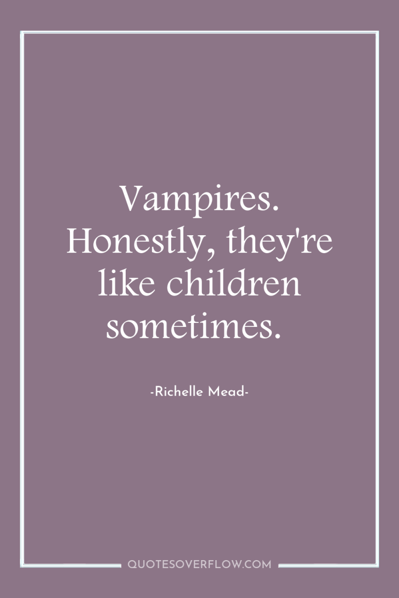 Vampires. Honestly, they're like children sometimes. 