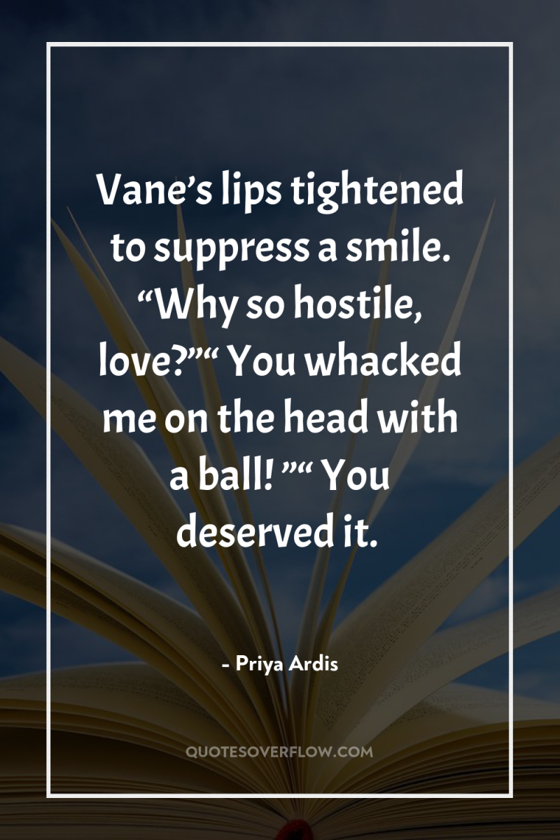 Vane’s lips tightened to suppress a smile. “Why so hostile,...