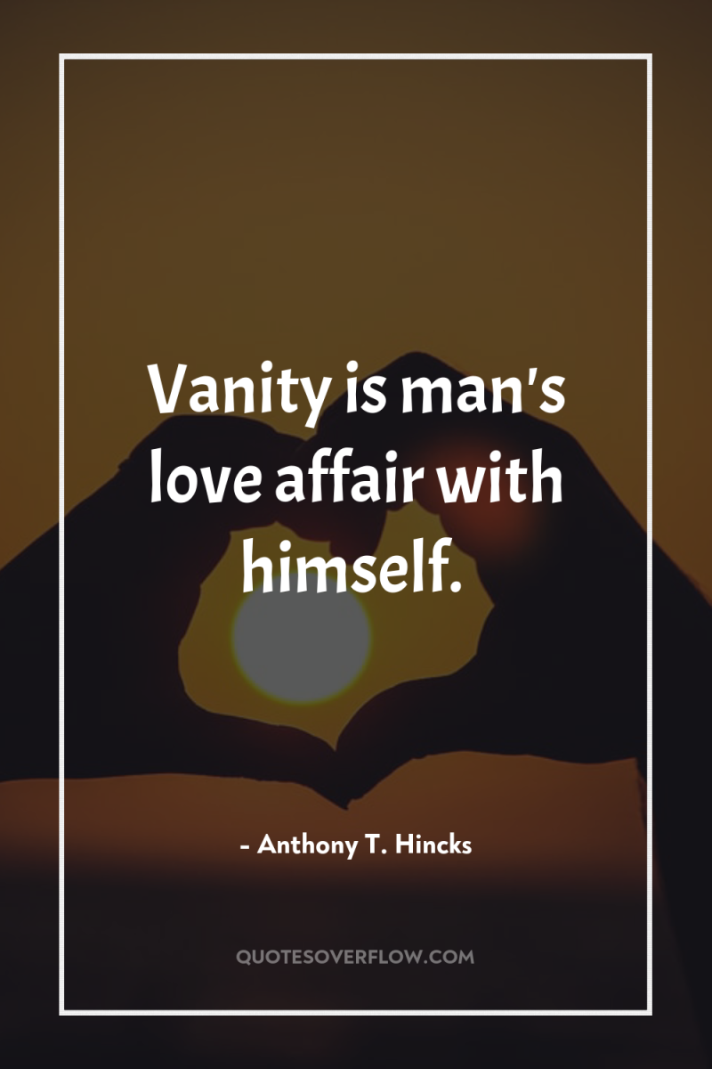 Vanity is man's love affair with himself. 