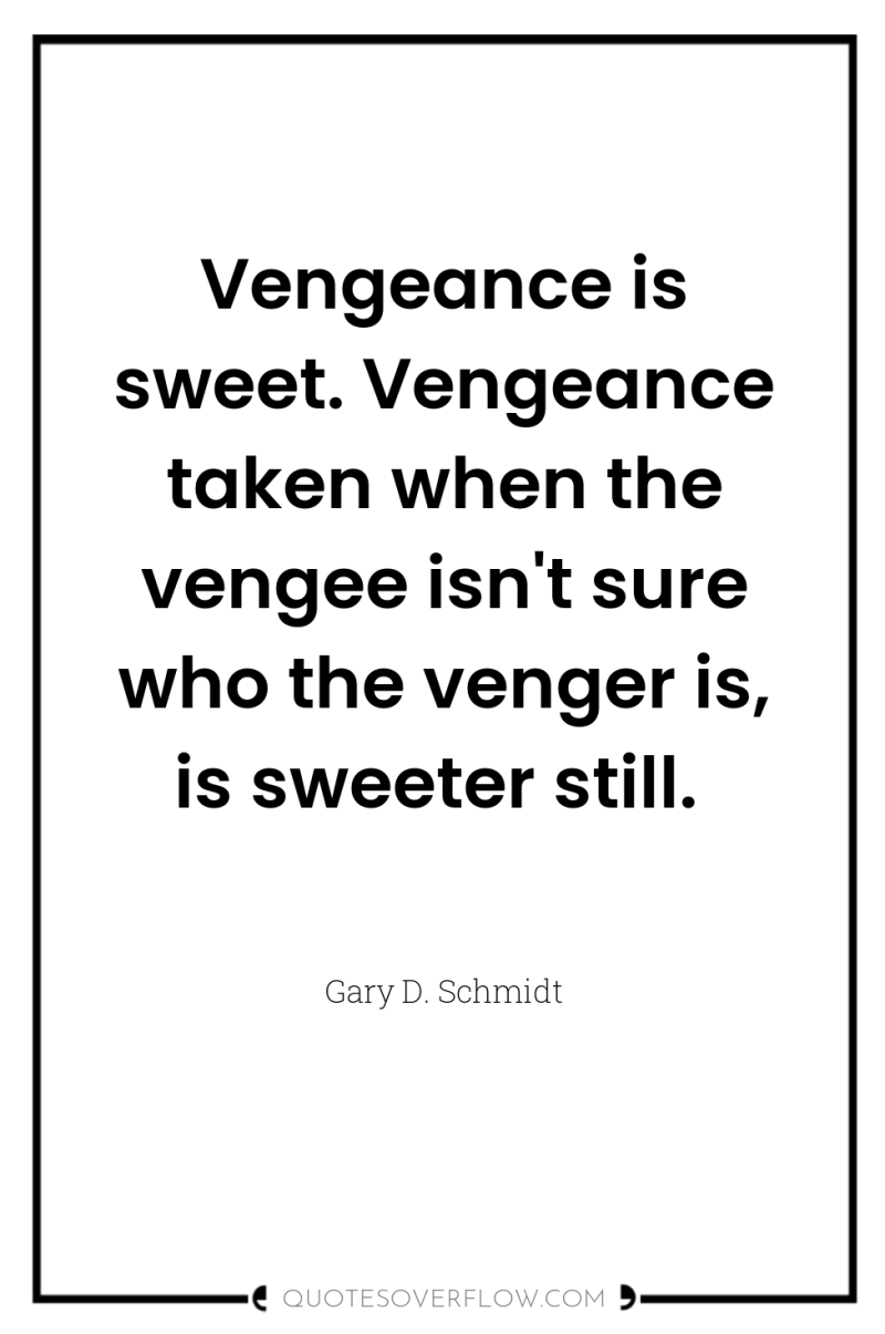 Vengeance is sweet. Vengeance taken when the vengee isn't sure...