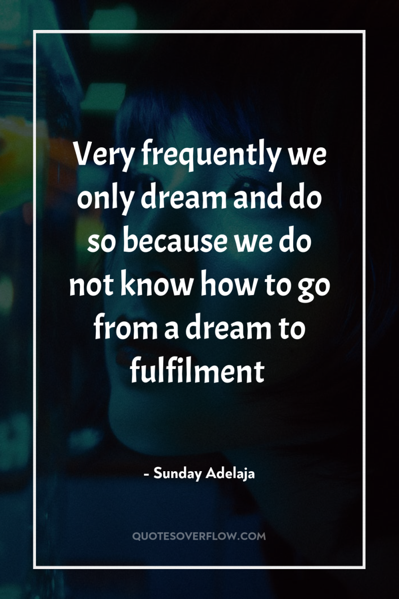 Very frequently we only dream and do so because we...
