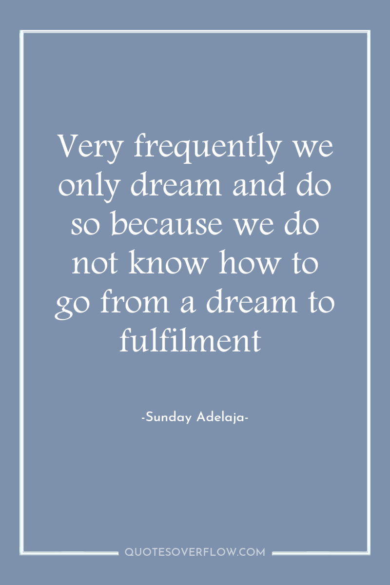 Very frequently we only dream and do so because we...