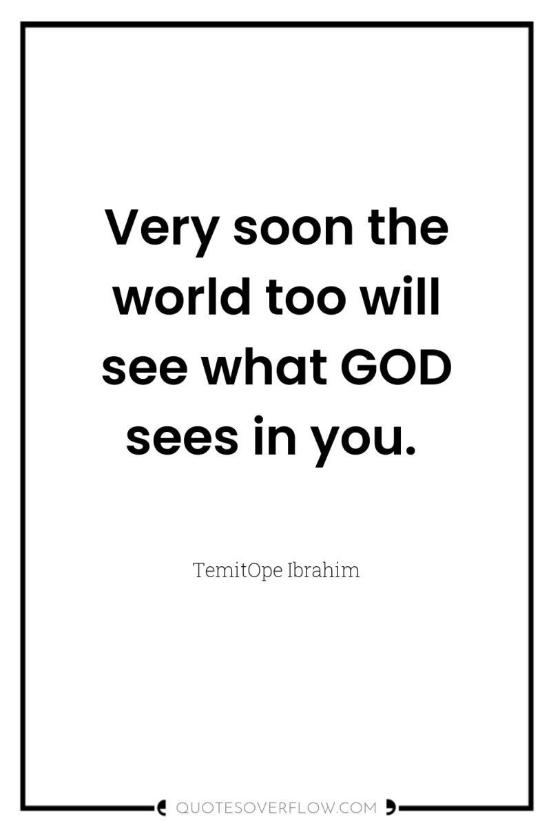 Very soon the world too will see what GOD sees...