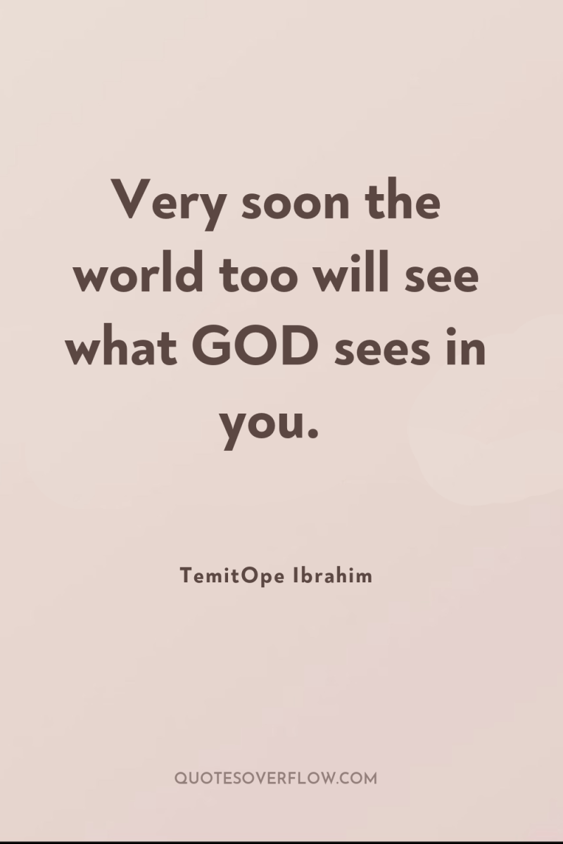 Very soon the world too will see what GOD sees...