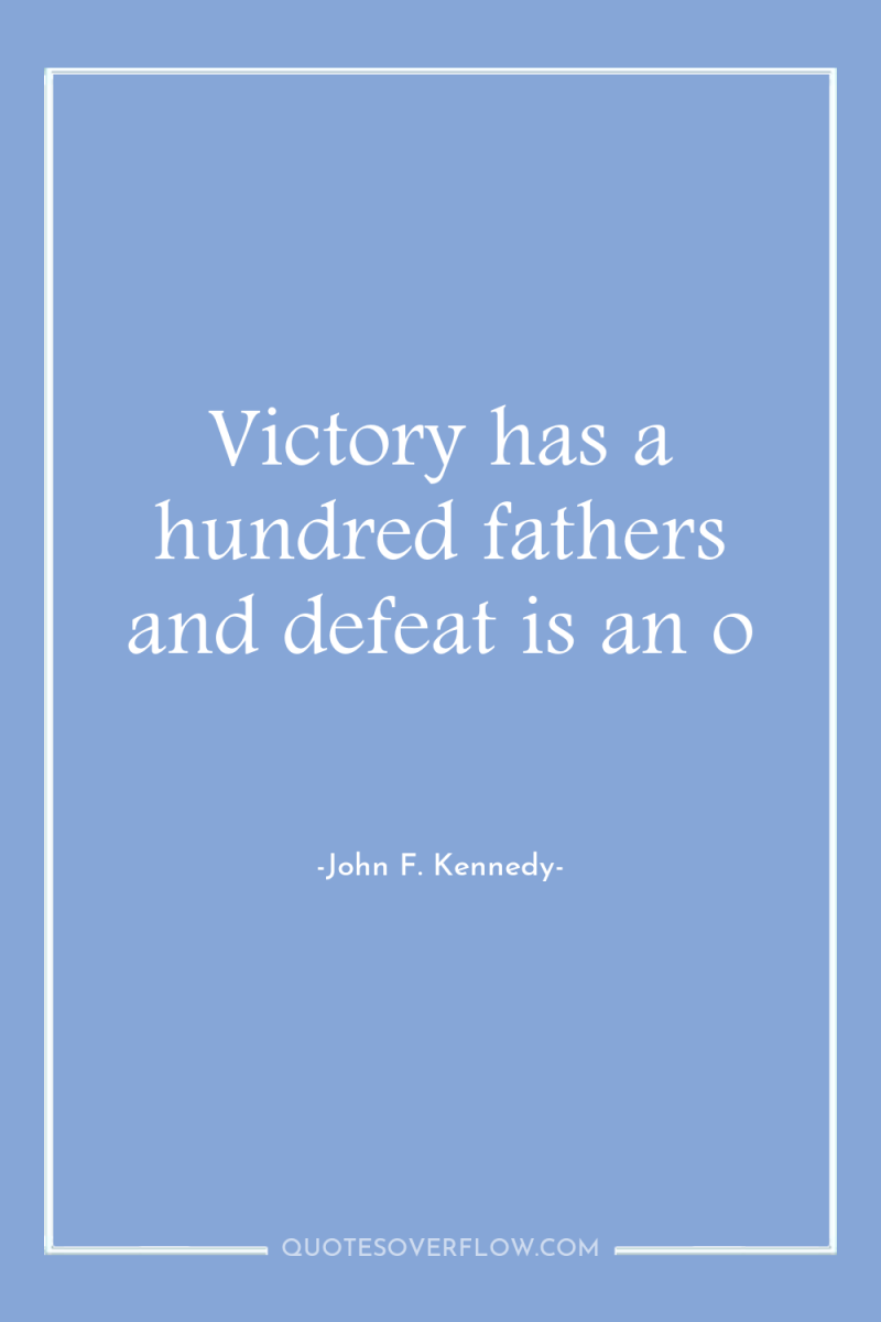 Victory has a hundred fathers and defeat is an o 
