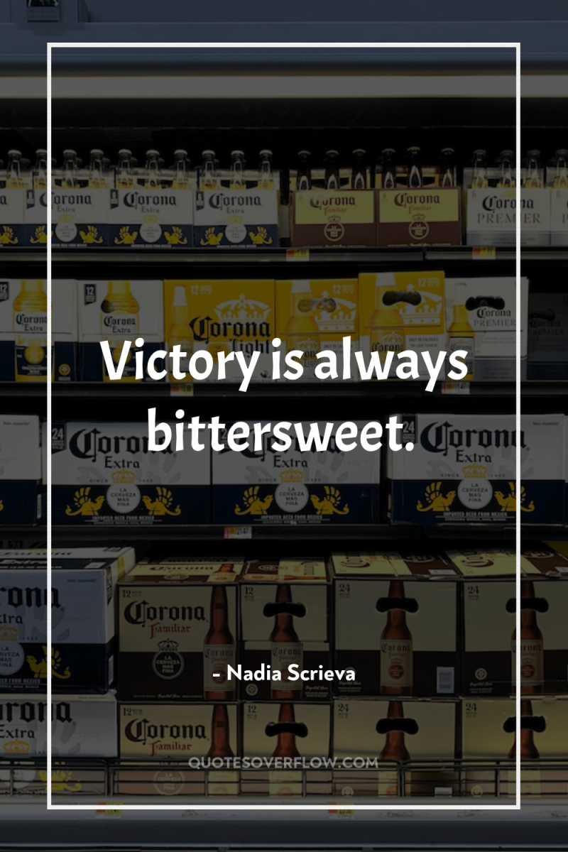 Victory is always bittersweet. 