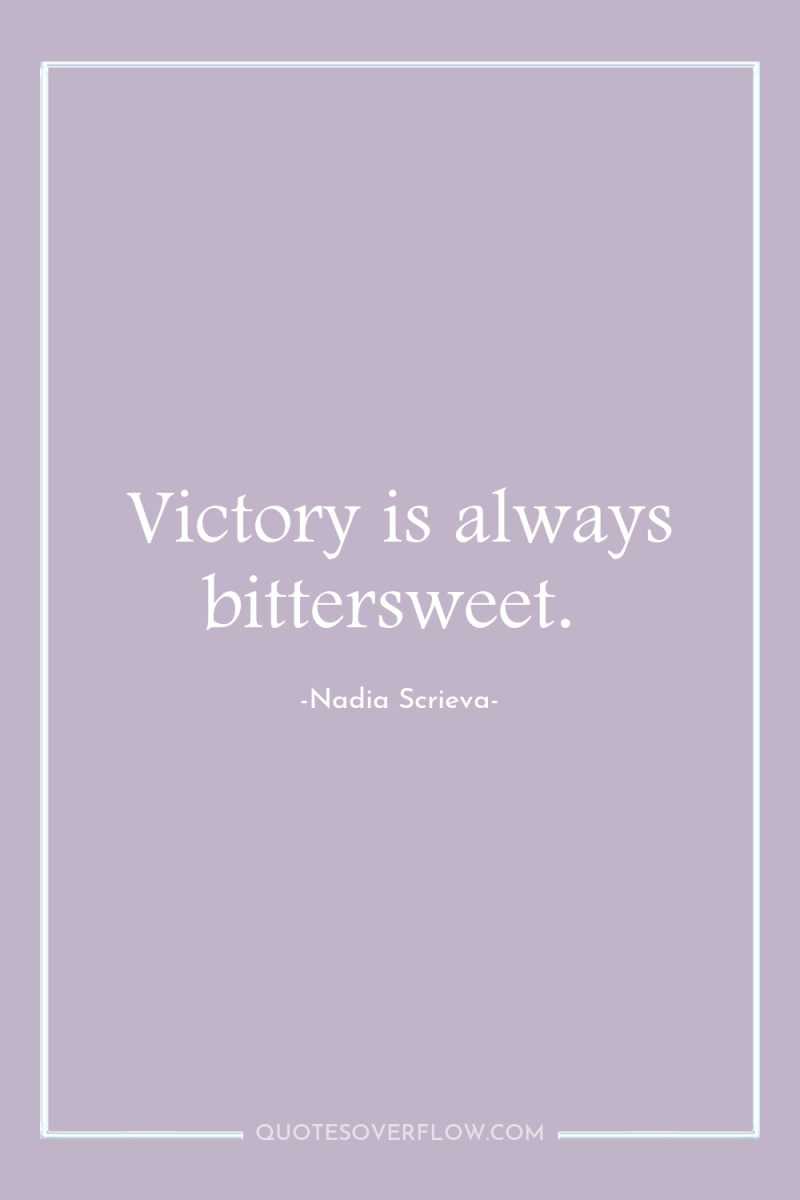 Victory is always bittersweet. 