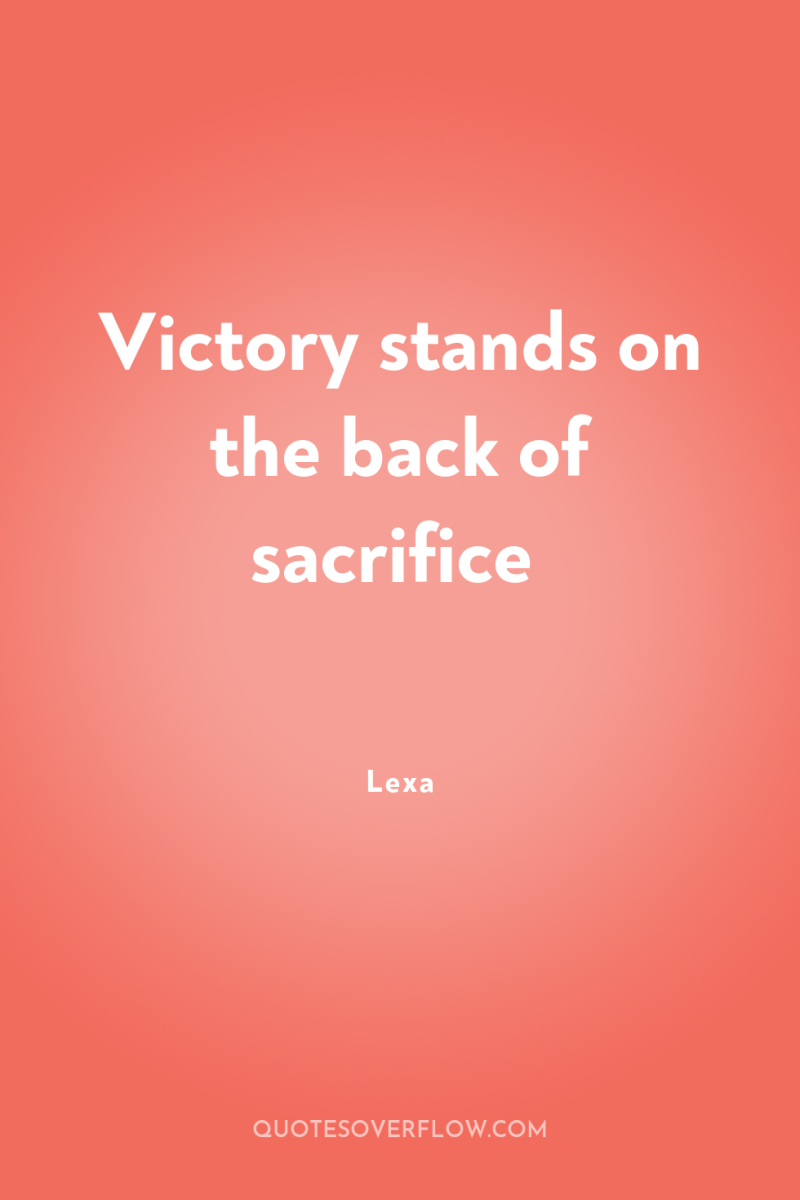 Victory stands on the back of sacrifice 