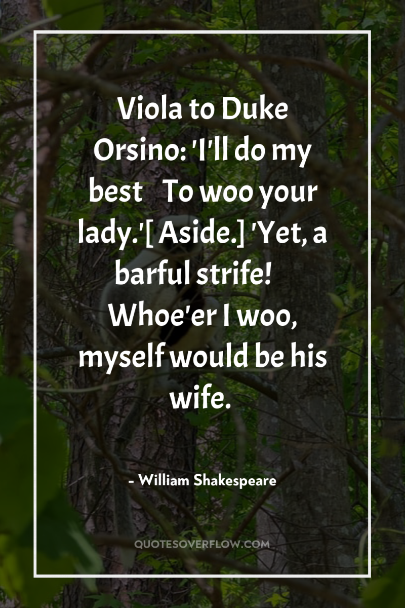 Viola to Duke Orsino: 'I'll do my best	 	 To woo...