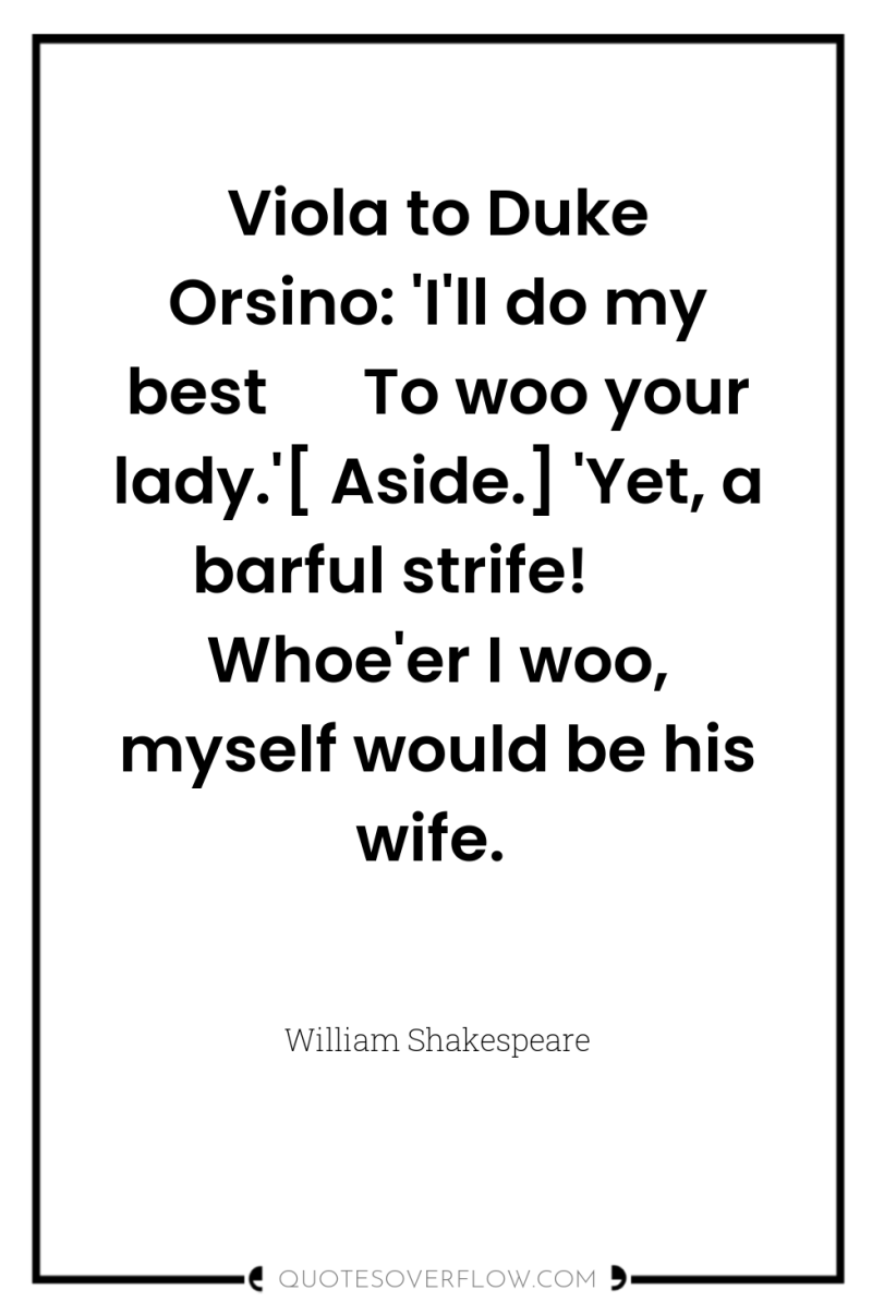 Viola to Duke Orsino: 'I'll do my best	 	 To woo...