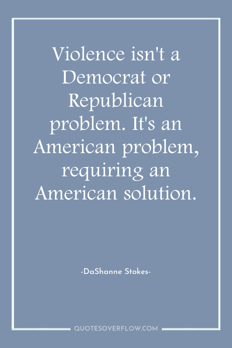 Violence isn't a Democrat or Republican problem. It's an American...
