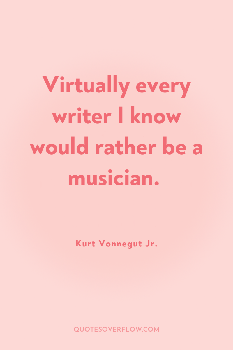 Virtually every writer I know would rather be a musician. 