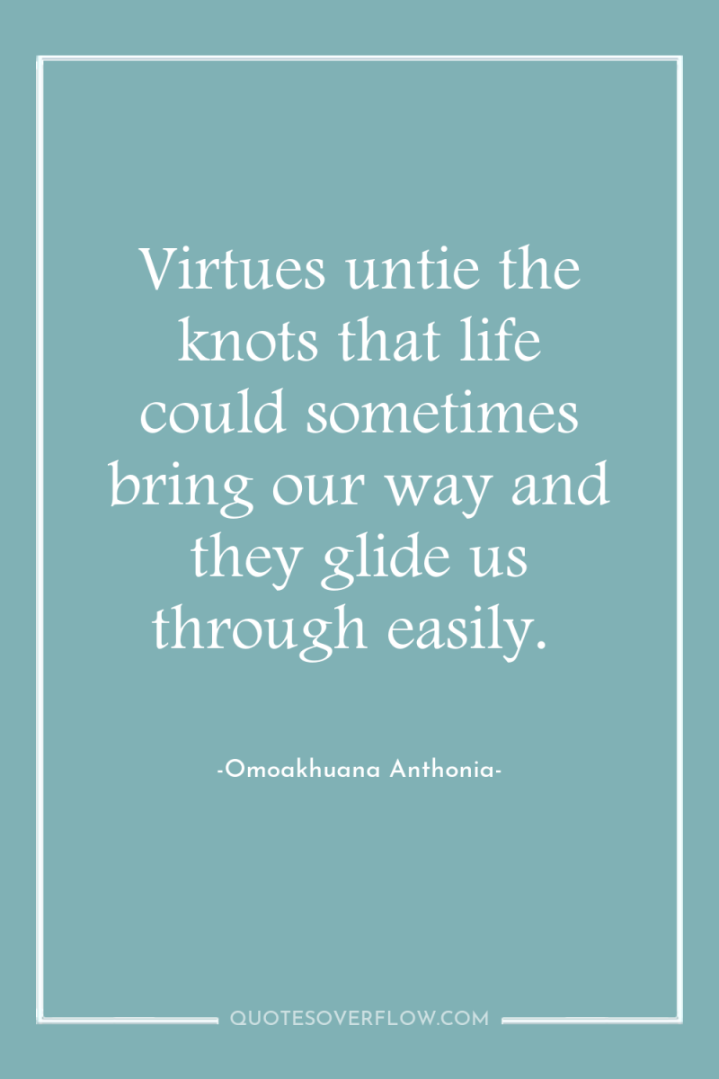 Virtues untie the knots that life could sometimes bring our...
