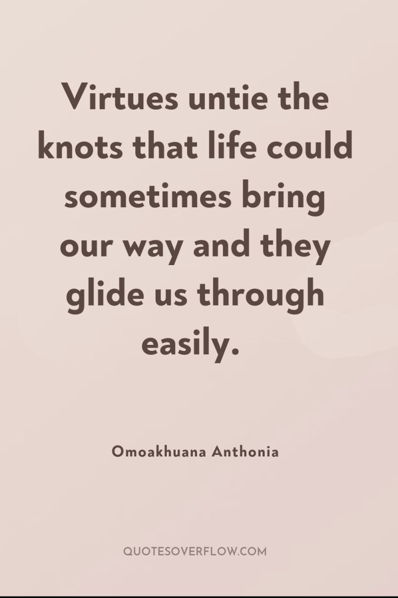 Virtues untie the knots that life could sometimes bring our...