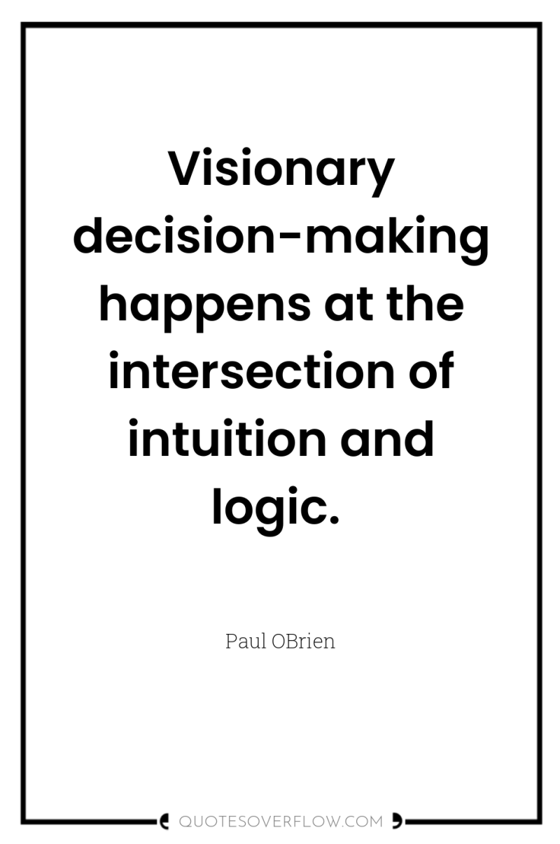Visionary decision-making happens at the intersection of intuition and logic. 