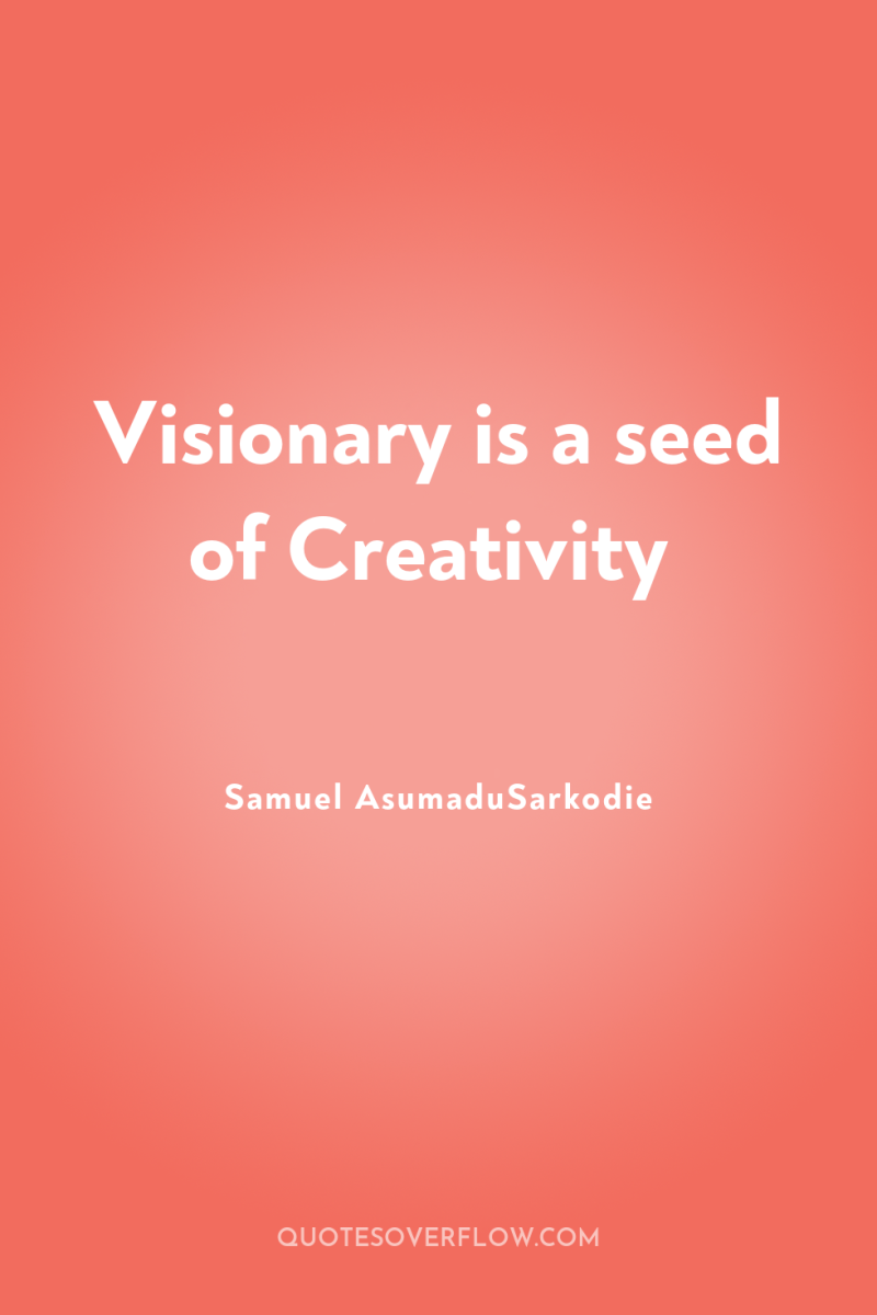 Visionary is a seed of Creativity 