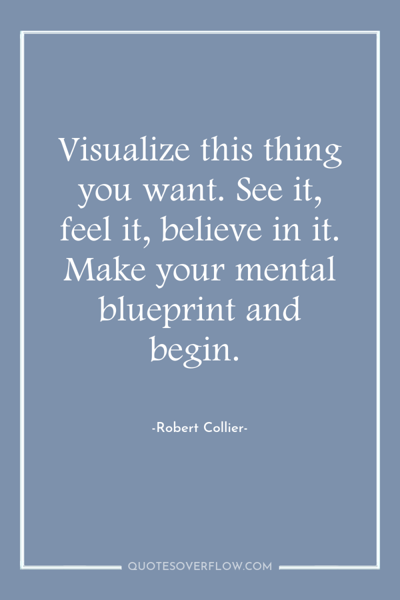 Visualize this thing you want. See it, feel it, believe...
