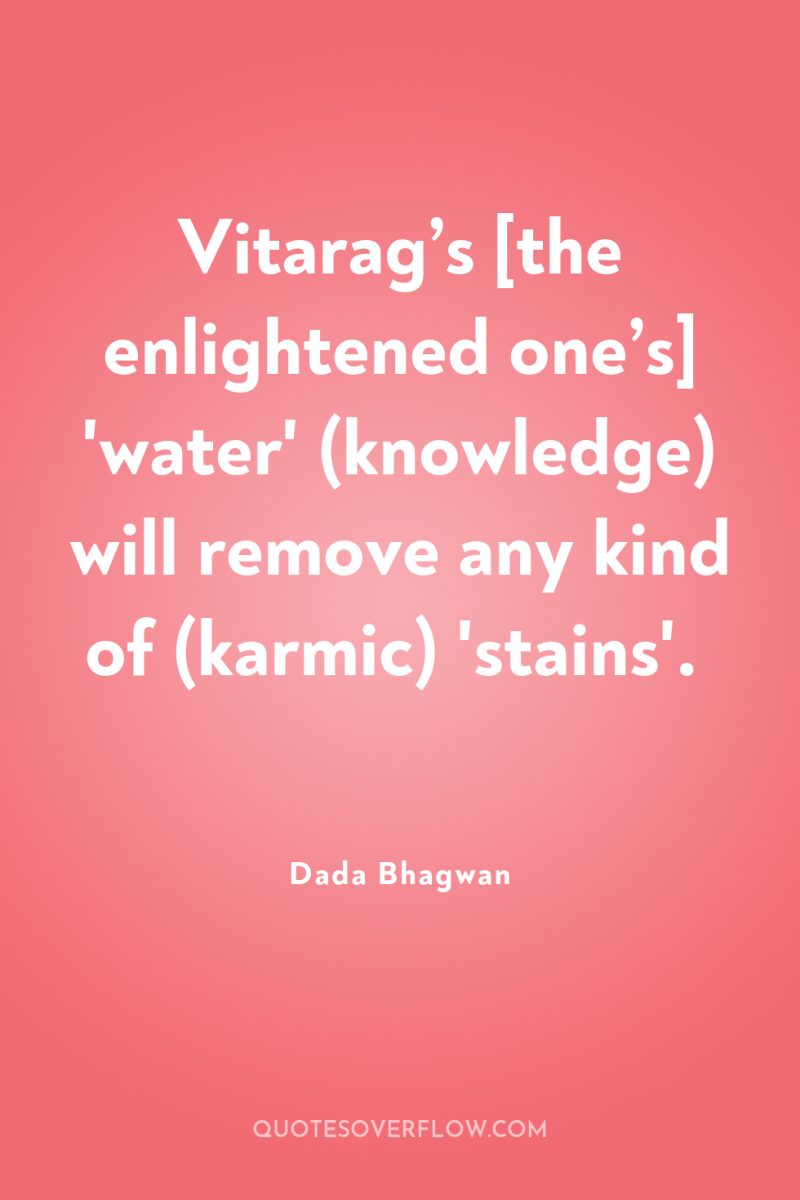 Vitarag’s [the enlightened one’s] 'water' (knowledge) will remove any kind...