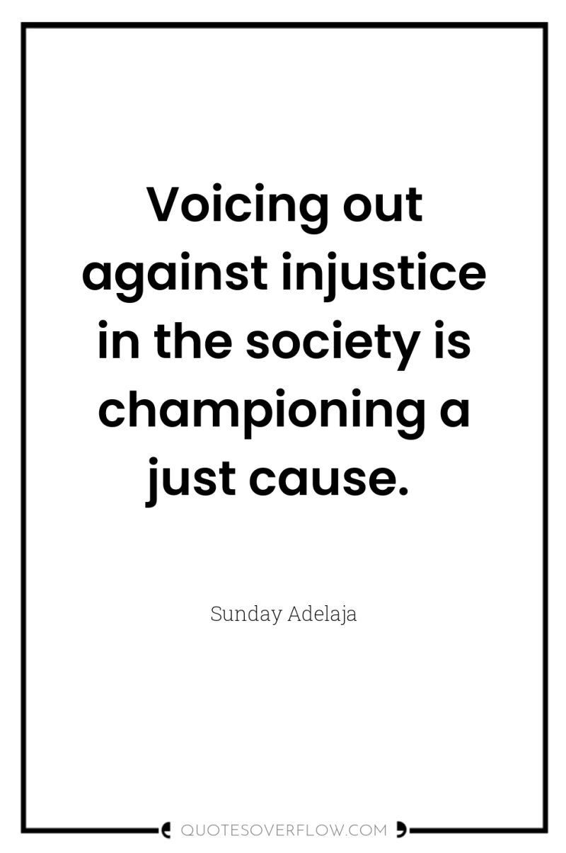 Voicing out against injustice in the society is championing a...