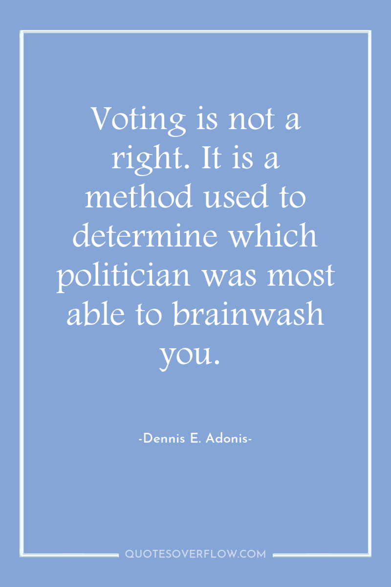 Voting is not a right. It is a method used...