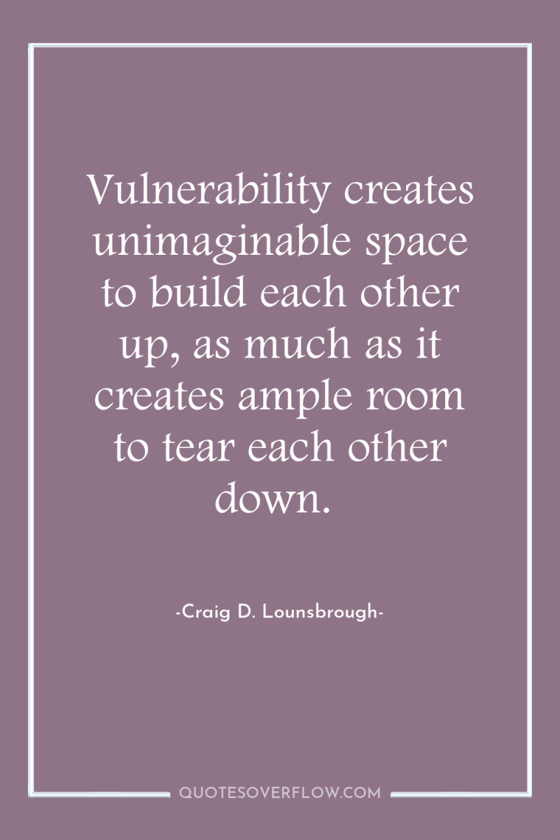 Vulnerability creates unimaginable space to build each other up, as...