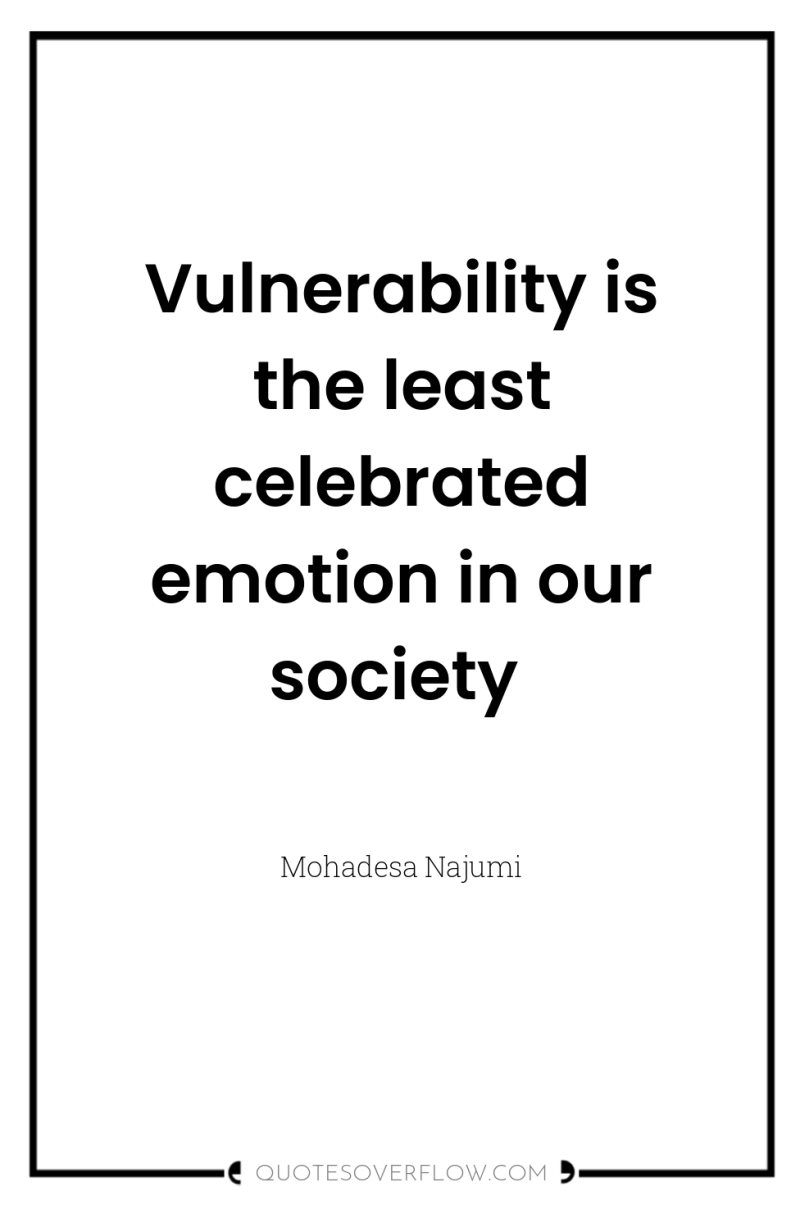 Vulnerability is the least celebrated emotion in our society 